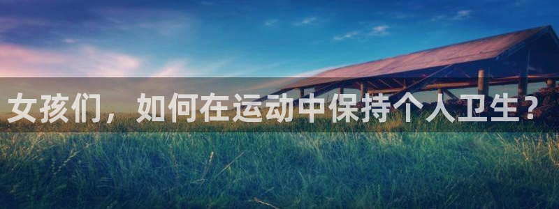 必一运动官网入口：女孩们，如何在运动中保持个人卫生？